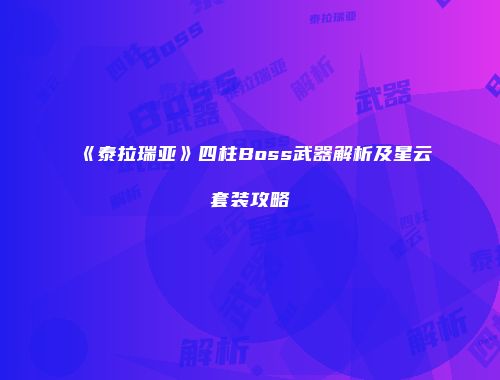 《泰拉瑞亚》四柱Boss武器解析及星云套装攻略