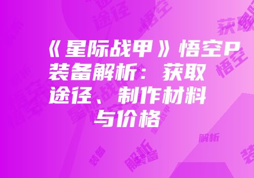 《星际战甲》悟空P装备解析：获取途径、制作材料与价格