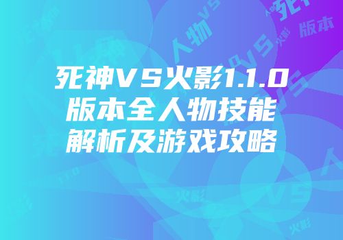 死神VS火影1.1.0版本全人物技能解析及游戏攻略