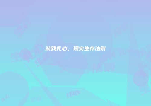 游戏扎心，现实生存法则