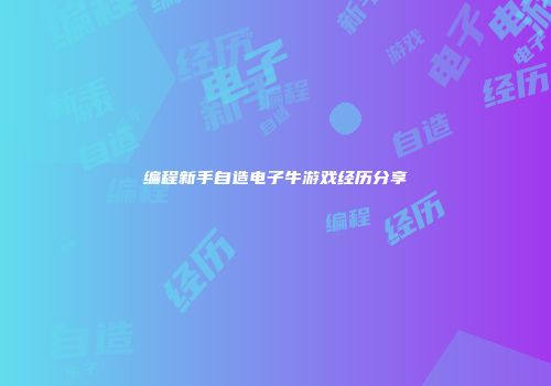编程新手自造电子牛游戏经历分享