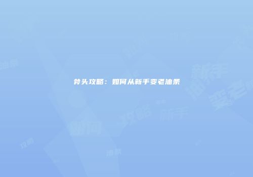 斧头攻略：如何从新手变老油条