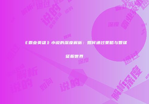 《霸业英雄》小说的深度解析：如何通过策略与智谋征服世界