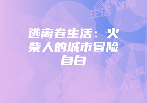 逃离卷生活：火柴人的城市冒险自白
