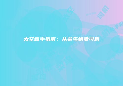 太空新手指南：从菜鸟到老司机