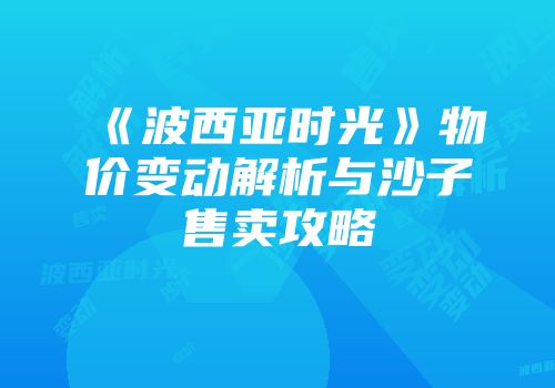 《波西亚时光》物价变动解析与沙子售卖攻略