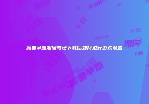 魔兽争霸恶魔牧场下载后如何进行游戏设置