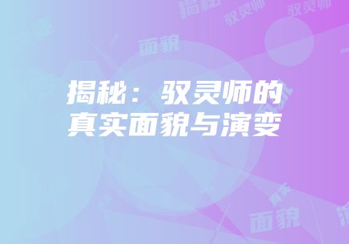 揭秘：驭灵师的真实面貌与演变