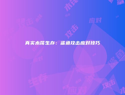 真实木筏生存：鲨鱼攻击应对技巧