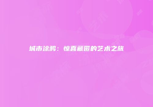 城市涂鸦：惊喜藏匿的艺术之旅