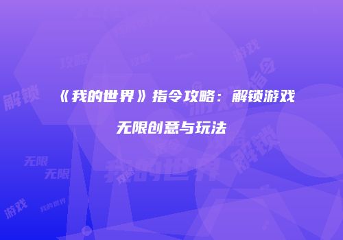 《我的世界》指令攻略：解锁游戏无限创意与玩法