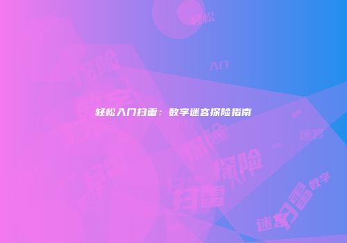 轻松入门扫雷：数字迷宫探险指南