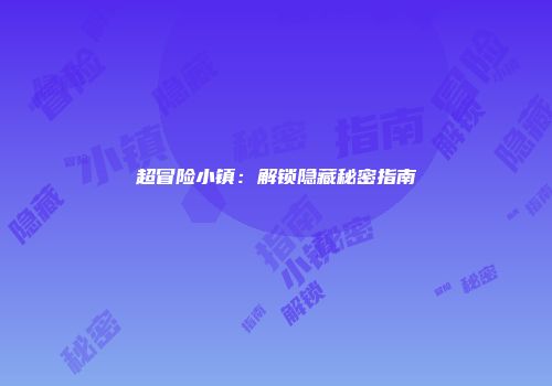 超冒险小镇：解锁隐藏秘密指南