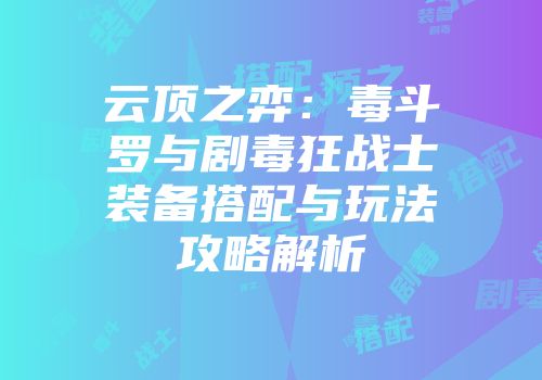 云顶之弈：毒斗罗与剧毒狂战士装备搭配与玩法攻略解析