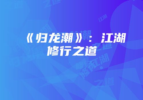 《归龙潮》：江湖修行之道