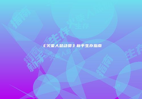 《火柴人总动员》新手生存指南