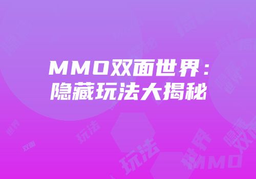 MMO双面世界：隐藏玩法大揭秘