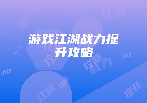 游戏江湖战力提升攻略