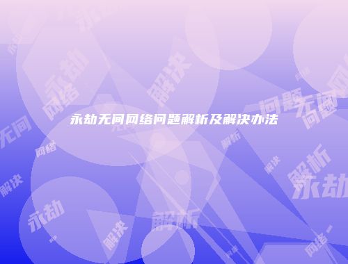 永劫无间网络问题解析及解决办法