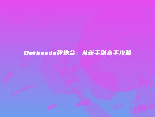 Bethesda弹珠台：从新手到高手攻略