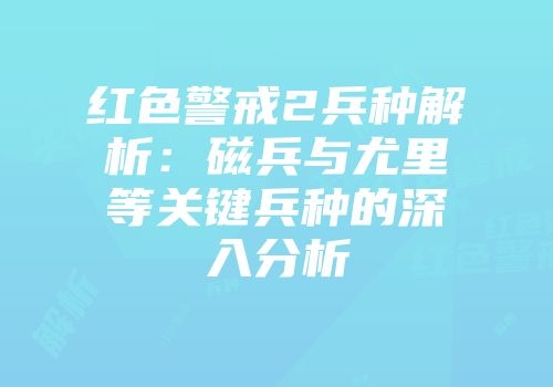 红色警戒2兵种解析：磁兵与尤里等关键兵种的深入分析