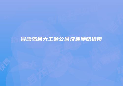 冒险岛各大主题公园快速导航指南