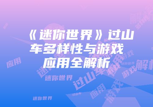 《迷你世界》过山车多样性与游戏应用全解析