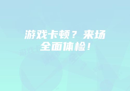 游戏卡顿？来场全面体检！
