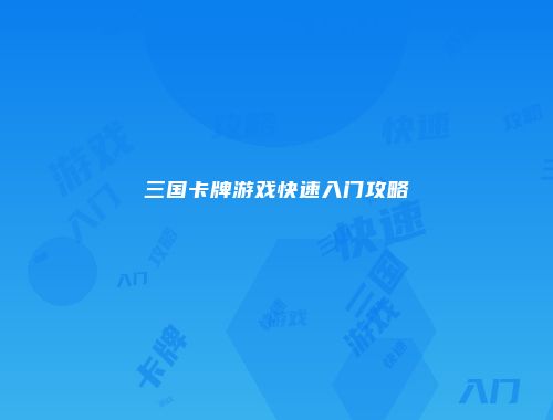 三国卡牌游戏快速入门攻略