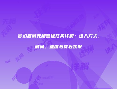 梦幻西游无相菩提任务详解：进入方式、时间、难度与符石获取