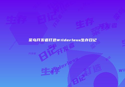 菜鸟开发者打造Wilderless生存日记