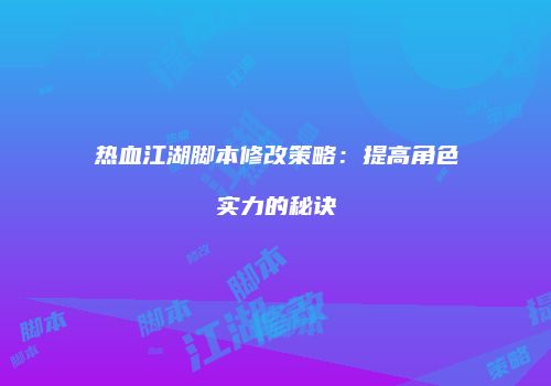热血江湖脚本修改策略：提高角色实力的秘诀
