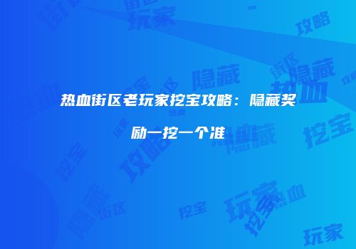热血街区老玩家挖宝攻略：隐藏奖励一挖一个准