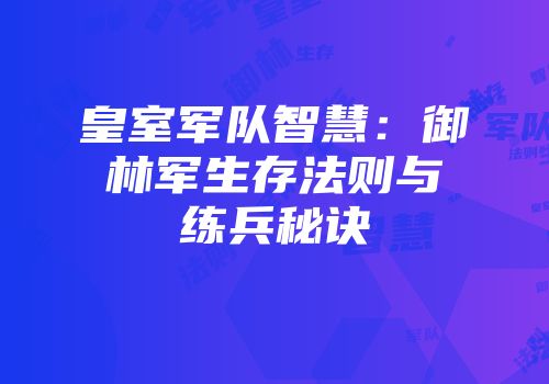 皇室军队智慧：御林军生存法则与练兵秘诀