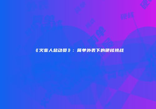 《火柴人总动员》：简单外表下的硬核挑战