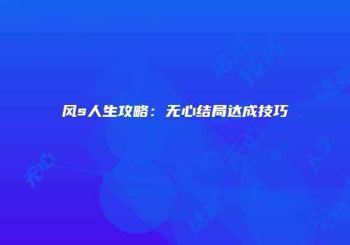 风s人生攻略：无心结局达成技巧