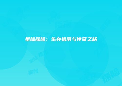 星际探险：生存指南与传奇之路