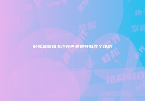 轻松掌握梅卡坦克世界视频制作全攻略