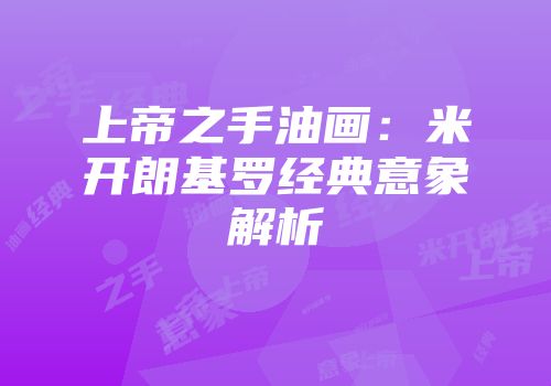上帝之手油画：米开朗基罗经典意象解析