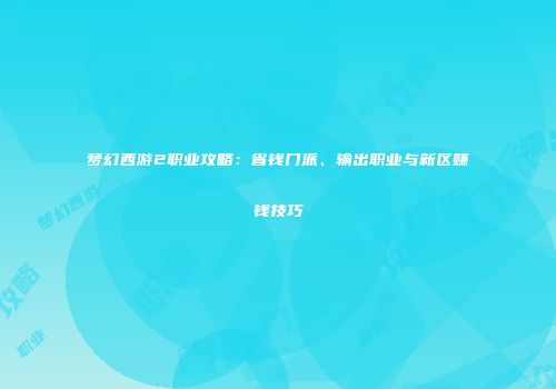 梦幻西游2职业攻略：省钱门派、输出职业与新区赚钱技巧