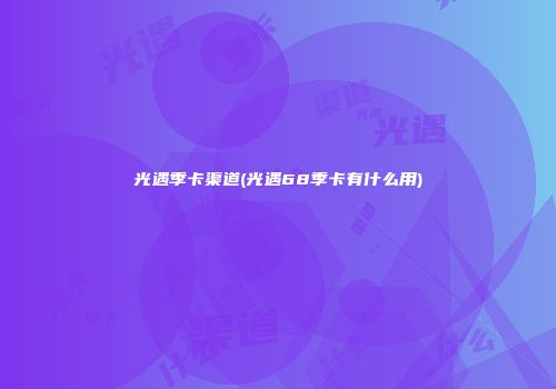 光遇季卡渠道(光遇68季卡有什么用)