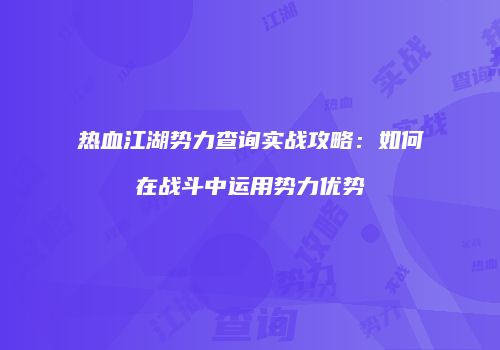 热血江湖势力查询实战攻略：如何在战斗中运用势力优势