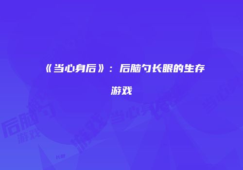 《当心身后》：后脑勺长眼的生存游戏