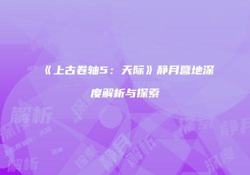 《上古卷轴5：天际》静月营地深度解析与探索