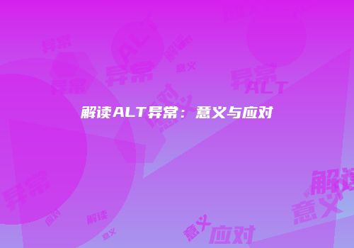 解读ALT异常：意义与应对