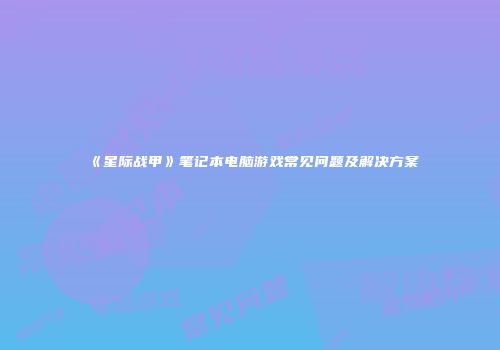《星际战甲》笔记本电脑游戏常见问题及解决方案