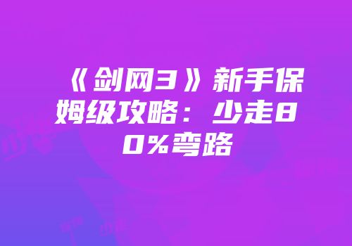 《剑网3》新手保姆级攻略：少走80%弯路