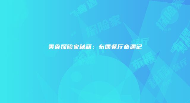 美食探险家秘籍：布偶餐厅奇遇记
