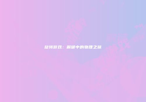 旋转游戏：解谜中的物理之旅