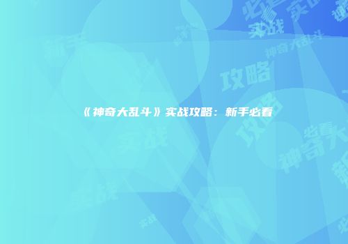 《神奇大乱斗》实战攻略：新手必看